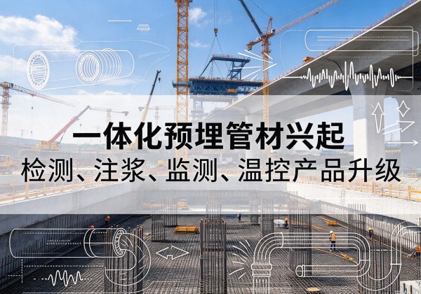 波密一体化管材产品兴起，声测注浆一体管、多功能预埋管应用增多